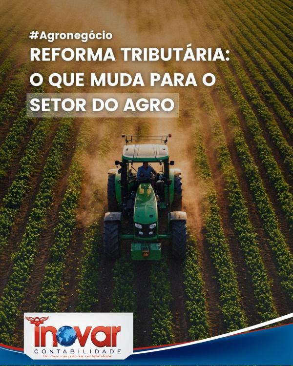 REFORMA TRIBUTÁRIA: O Que Muda Para o Setor do Agronegócio